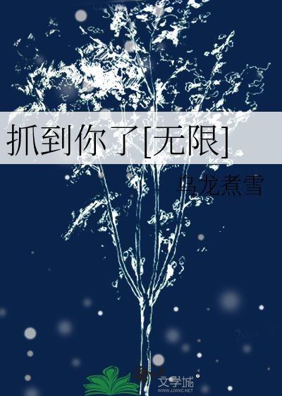 抓到你了无限by乌龙煮雪免费阅读